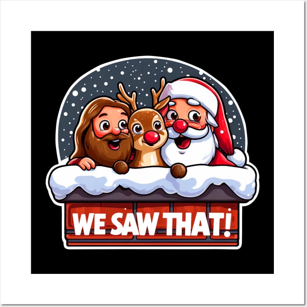 WE SAW THAT meme JESUS Santa Claus Rudolph the Red Nosed Reindeer Chimney Wall Art by Plushism